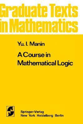 A Course In Mathematical Logic by Yuri Manin, Neal Koblitz