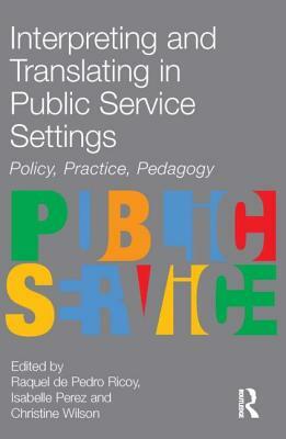 Interpreting and Translating in Public Service Settings by Christine Wilson, Isabelle Perez, Raquel De Pedro Ricoy