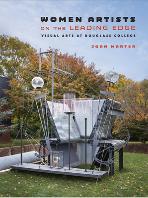 Women Artists on the Leading Edge: Visual Arts at Douglass College by Joan M. Marter