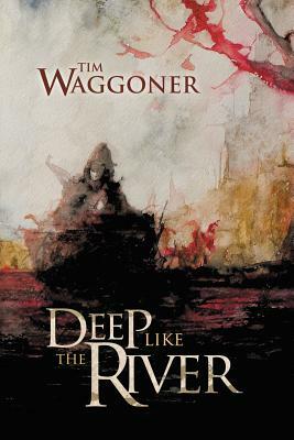 Deep Like the River by Tim Waggoner