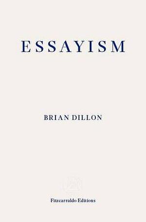 Essayism by Brian Dillon