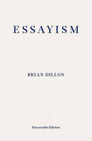 Essayism by Brian Dillon