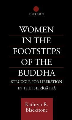 Women in the Footsteps of the Buddha: Struggle for Liberation in the Therigatha by Kathryn R. Blackstone