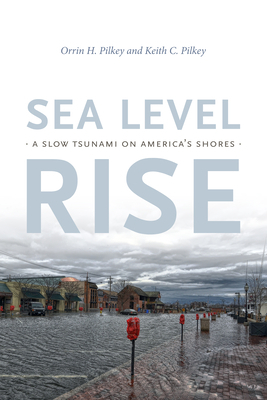Sea Level Rise: A Slow Tsunami on America's Shores by Keith C. Pilkey, Orrin H. Pilkey