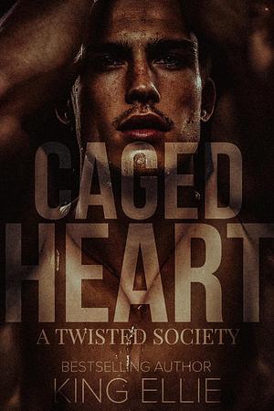 Caged Heart: A twisted Society by King Ellie
