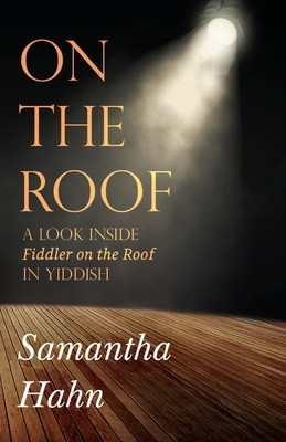 On The Roof: A look inside Fiddler on the Roof in Yiddish by Samantha Hahn