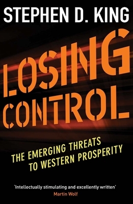 Losing Control: The Emerging Threats to Western Prosperity by Stephen D. King