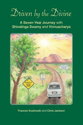Driven by the Divine: A Seven-Year Journey with Shivalinga Swamy and Vinnuacharya by Chris Jackson, Frances Kozlowski