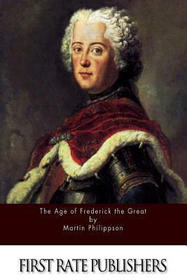 The Age of Frederick the Great by Martin Philippson