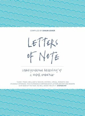 Letters of Note: Volume 1: An Eclectic Collection of Correspondence Deserving of a Wider Audience by Shaun Usher