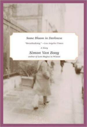 Some Bloom in Darkness: A short story from The Secret Lives of People in Love by Simon Van Booy