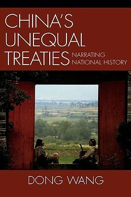 China's Unequal Treaties: Narrating National History by Dong Wang