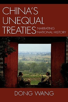 China's Unequal Treaties: Narrating National History by Dong Wang