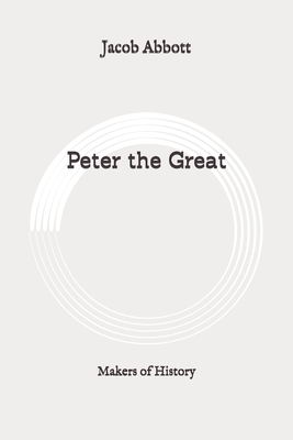 Peter the Great: Makers of History: Original by Jacob Abbott