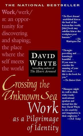 Crossing the Unknown Sea: Work as a Pilgrimage of Identity by David Whyte