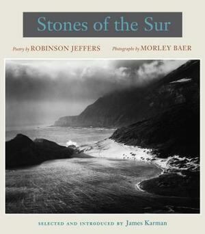 Stones of the Sur: Poetry by Robinson Jeffers, Photographs by Morley Baer by Morley Baer, Robinson Jeffers