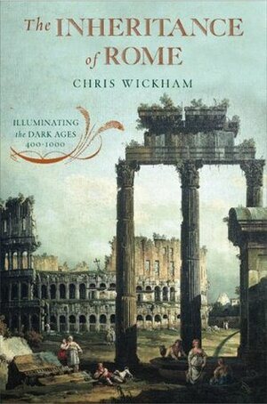 The Inheritance of Rome: Illuminating the Dark Ages, 400-1000 by Chris Wickham
