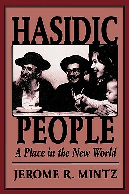 Hasidic People: A Place in the New World by Jerome R. Mintz