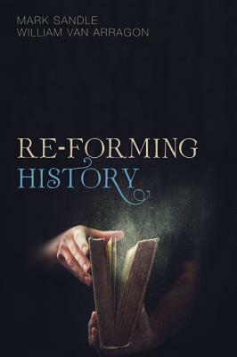 Re-Forming History by Mark Sandle, William Van Arragon