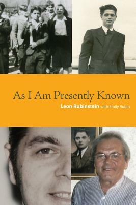 As I Am Presently Known by Leon Rubinstein, Emily Rubin