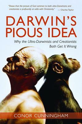 Darwin's Pious Idea: Why the Ultra-Darwinists and Creationists Both Get It Wrong by Conor Cunningham