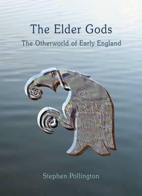 The Elder Gods: The Otherworld of Early England by Stephen Pollington