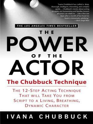 The Power of the Actor: The Chubbuck Technique -- The 12-Step Acting Technique That Will Take You from Script to a Living, Breathing, Dynamic by Ivana Chubbuck