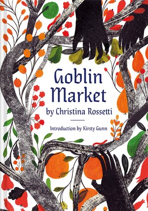 Goblin Market: An Illustrated Poem by Kirsty Gunn, Christina Rossetti, Georgie McAusland