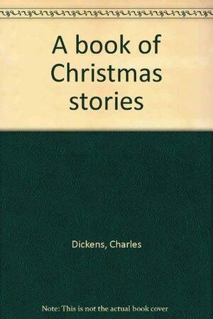 A Book of Christmas Stories by Charles Dickens