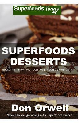 Superfoods Desserts: 40 Quick & Easy, Gluten-Free, Wheat Free, Whole Foods Superfoods Sweet Cakes, Truffles, Cookies and Pies by Don Orwell