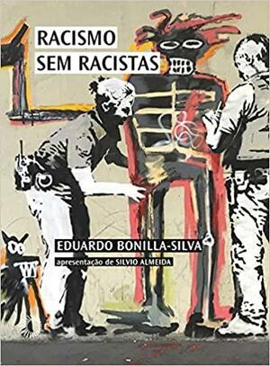 Racismo sem racistas: o racismo da cegueira de cor e a persistência da desigualdade na América by Silvio Almeida, Eduardo Bonilla-Silva