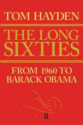 Long Sixties: From 1960 to Barack Obama by Tom Hayden
