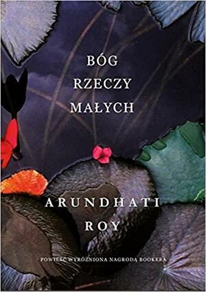 Bóg rzeczy małych by Arundhati Roy