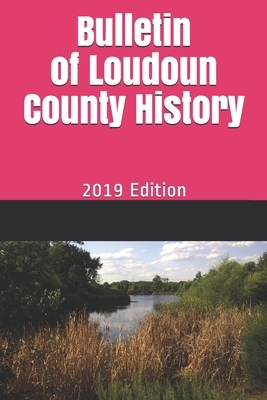 Bulletin of Loudoun County History: 2019 Edition by Larry Roeder, Lori Kimball, Donna Bohanon