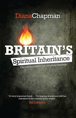 Britain's Spiritual Inheritance: Our revival history, our prophetic heritage by Diana Chapman