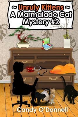 Unruly Kittens: A Marmalade Cat Mystery #2 by Candy O'Donnell