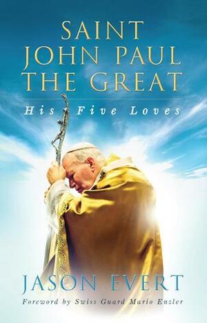 Saint John Paul the Great: His Five Loves by Jason Evert