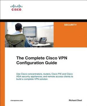 The Complete Cisco VPN Configuration Guide by Richard A. Deal