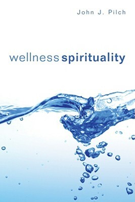 Wellness Spirituality by John J. Pilch