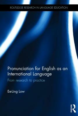 Pronunciation for English as an International Language: From Research to Practice by Ee-Ling Low