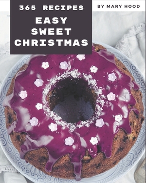 365 Easy Sweet Christmas Recipes: Let's Get Started with The Best Easy Sweet Christmas Cookbook! by Mary Hood