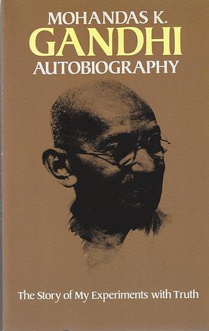 Mohandas K. Gandhi Autobiography by Mohandas Karamc Gandhi (Mahatma Gandhi)