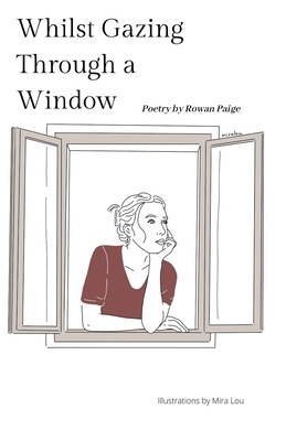 Whilst Gazing Through a Window by Rowan Paige, Mira Lou