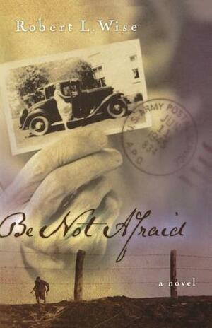 Be Not Afraid by Robert L. Wise
