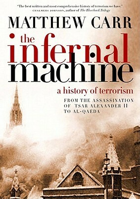 The Infernal Machine: A History of Terrorism by Matthew Carr