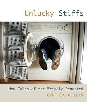 Unlucky Stiffs: New Tales Of The Weirdly Departed by Cynthia Ceilan, Cynthia Ceilan