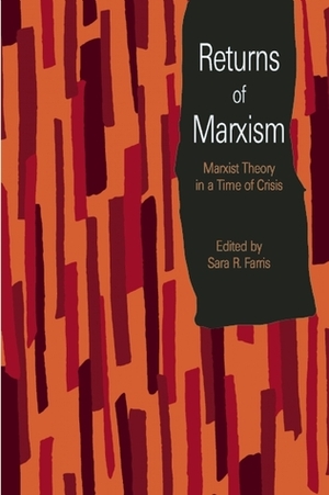 Returns of Marxism: Marxist Theory in a Time of Crisis by Sara R. Farris