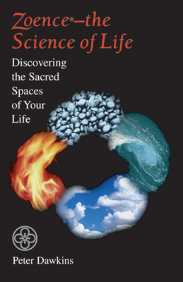 Zoence - The Science of Life: Discovering the Sacred Spaces of Your Life by Peter Dawkins