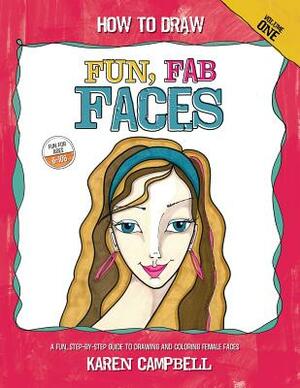 How to Draw Fun, Fab Faces: An Easy Step-by-Step Guide to Drawing and Coloring Fun Female Faces by Karen Campbell