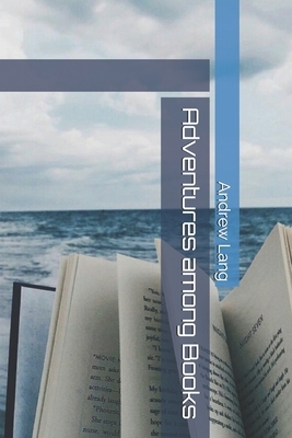 Adventures among Books by Andrew Lang